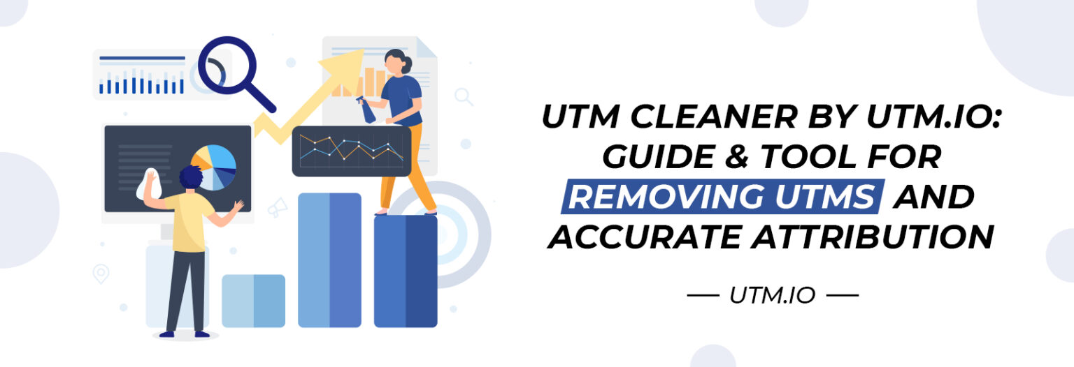 UTM Cleaner Tool How to Get Clean URLs for Accurate Attribution