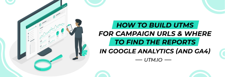 How to Build UTMs for Campaign URLs & Where to Find the Reports in GA